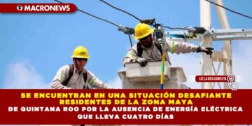 SE ENCUENTRAN EN UNA SITUACIÓN DESAFIANTE RESIDENTES DE LA ZONA MAYA DE QUINTANA ROO POR LA AUSENCIA DE ENERGÍA ELÉCTRICA QUE LLEVA CUATRO DÍAS