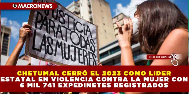 CHETUMAL CERRÓ EL 2023 COMO LIDER ESTATAL EN VIOLENCIA CONTRA LA MUJER CON 6 MIL 741 EXPEDINETES REGISTRADOS