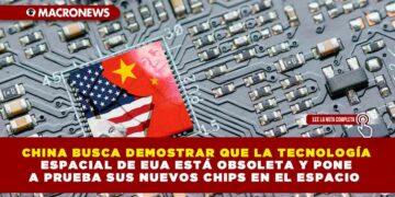CHINA BUSCA DEMOSTRAR QUE LA TECNOLOGÍA ESPACIAL DE EUA ESTÁ OBSOLETA Y PIONE A PRUEBA SUS NUEVOS CHIPS EN EL ESPACIO