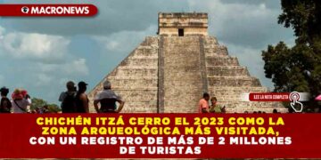CHICHÉN ITZÁ CERRO EL 2023 COMO LA ZONA ARQUEOLÓGICA MÁS VISITADA, CON UN REGISTRO DE MÁS DE 2 MILLONES DE TURISTAS