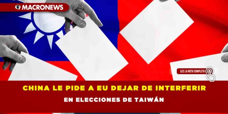 CHINA LE PIDE A EU DEJAR DE INTERFERIR EN ELECCIONES DE TAIWÁN