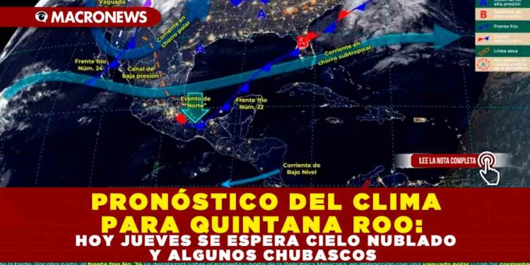 PRONÓSTICO DEL CLIMA PARA QUINTANA ROO: HOY JUEVES SE ESPERA CIELO NUBLADO Y ALGUNOS CHUBASCOS