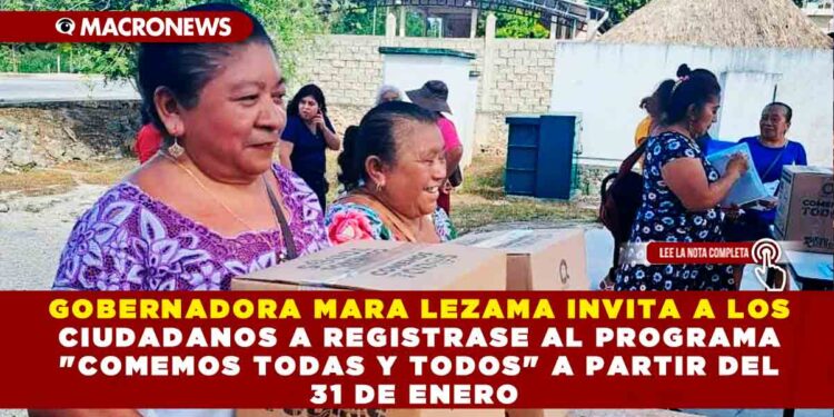 GOBERNADORA MARA LEZAMA INVITA A LOS CIUDADANOS A REGISTRASE AL PROGRAMA «COMEMOS TODAS Y TODOS» A PARTIR DEL 31 DE ENERO