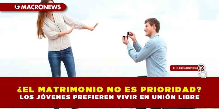 ¿EL MATRIMONIO NO ES PRIORIDAD? LOS JÓVENES PREFIEREN VIVIR EN UNIÓN LIBRE