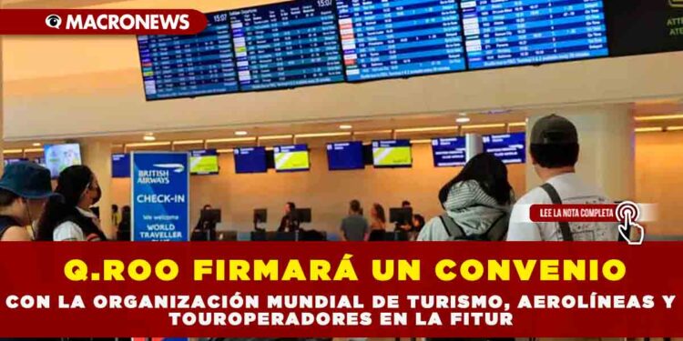 Q.ROO FIRMARÁ UN CONVENIO CON LA ORGANIZACIÓN MUNDIAL DE TURISMO, AEROLÍNEAS Y TOUROPERADORES EN LA FITUR
