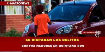 SE DISPARAN LOS DELITOS CONTRA MENORES EN QUINTANA ROO
