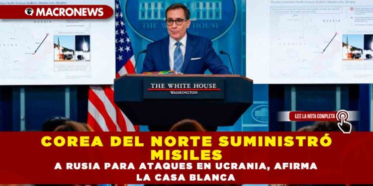 COREA DEL NORTE SUMINISTRÓ MISILES A RUSIA PARA ATAQUES EN UCRANIA, AFIRMA LA CASA BLANCA