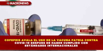 COFEPRIS AVALA EL USO DE LA VACUNA PATRIA CONTRA COVID-19 DESPUES DE HABER CUMPLIDO CON ESTÁNDARES INTERNACIONALES
