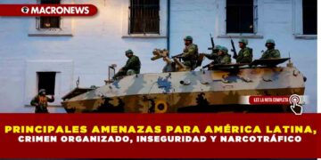PRINCIPALES AMENAZAS PARA AMÉRICA LATINA, CRIMEN ORGANIZADO, INSEGURIDAD Y NARCOTRÁFICO