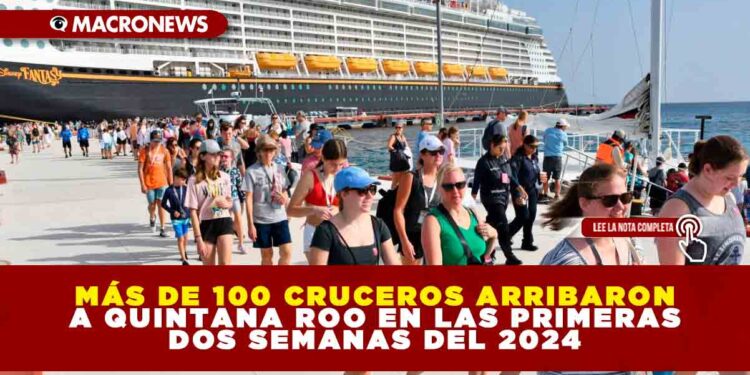 MÁS DE 100 CRUCEROS ARRIBARON A QUINTANA ROO EN LAS PRIMERAS DOS SEMANAS DEL 2024