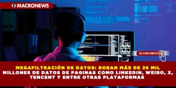 MEGAFILTRACIÓN DE DATOS: ROBAN MÁS DE 26 MIL MILLONES DE DATOS DE PAGINAS COMO LINKEDIN, WEIBO, X, TENCENT Y ENTRE OTRAS PLATAFORMAS
