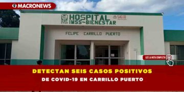 DETECTAN SEIS CASOS POSITIVOS DE COVID-19 EN CARRILLO PUERTO
