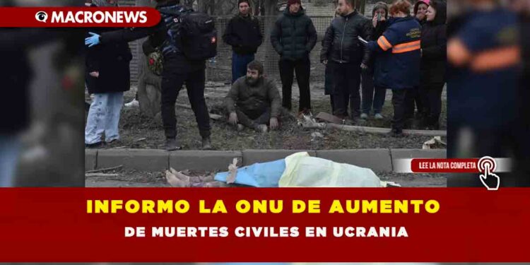 INFORMÓ LA ONU DE AUMENTO DE MUERTES CIVILES EN UCRANIA