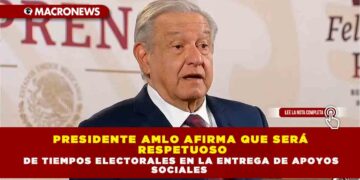 PRESIDENTE AMLO AFIRMA QUE SERÁ RESPETUOSO DE TIEMPOS ELECTORALES EN LA ENTREGA DE APOYOS SOCIALES
