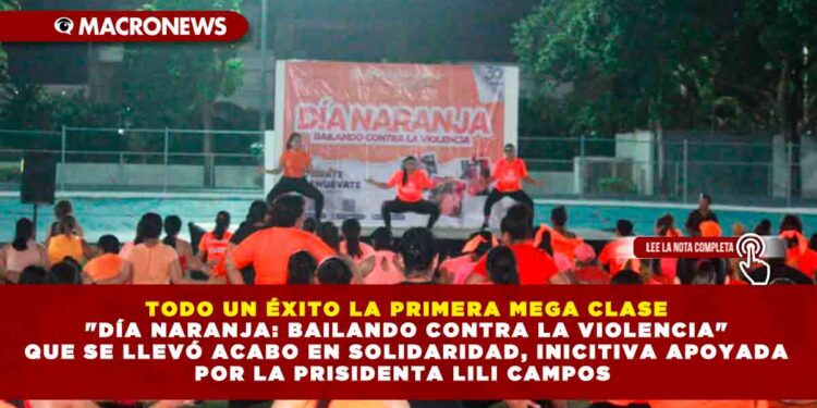 TODO UN ÉXITO LA PRIMERA MEGA CLASE «DÍA NARANJA: BAILANDO CONTRA LA VIOLENCIA» QUE SE LLEVÓ ACABO EN SOLIDARIDAD, INICITIVA APOYADA POR LA PRISIDENTA LILI CAMPOS