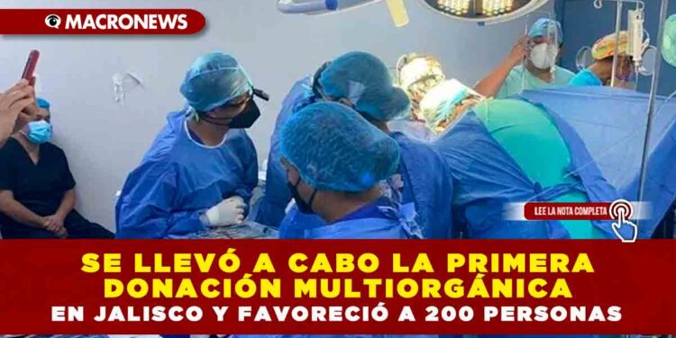 SE LLEVÓ A CABO LA PRIMERA DONACIÓN MULTIORGÁNICA EN JALISCO Y FAVORECIÓ A 200 PERSONAS