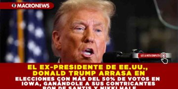 EL EX-PRESIDENTE DE EE.UU., DONALD TRUMP ARRASA EN ELECCIONES CON MÁS DEL 50% DE VOTOS EN IOWA, GANÁNDOLE A SUS CONTRICANTES RON DE SANTIS Y NIKKI HALEY