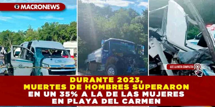 DURANTE 2023, MUERTES DE HOMBRES SUPERARON EN UN 35% A LA DE LAS MUJERES EN PLAYA DEL CARMEN
