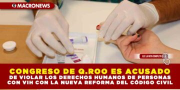 CONGRESO DE Q.ROO ES ACUSADO DE VIOLAR LOS DERECHOS HUMANOS DE PERSONAS CON VIH CON LA NUEVA REFORMA DEL CÓDIGO CIVIL