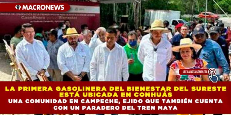 LA PRIMERA GASOLINERA DEL BIENESTAR DEL SURESTE ESTÁ UBICADA EN CONHUÁS UNA COMUNIDAD EN CAMPECHE, EJIDO QUE TAMBIÉN CUENTA CON UN PARADERO DEL TREN MAYA