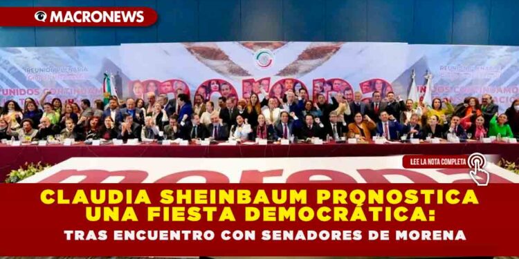CLAUDIA SHEINBAUM PRONOSTICA UNA FIESTA DEMOCRÁTICA TRAS ENCUENTRO CON SENADORES DE MORENA