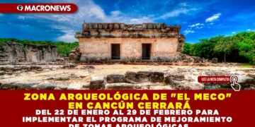 ZONA ARQUEOLÓGICA DE «EL MECO» EN CANCÚN CERRARÁ DEL 22 DE ENERO AL 29 DE FEBRERO PARA IMPLEMENTAR EL PROGRAMA DE MEJORAMIENTO DE ZONAS ARQUEOLÓGICAS