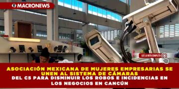 ASOCIACIÓN MEXICANA DE MUJERES EMPRESARIAS SE UNEN AL SISTEMA DE CÁMARAS DEL C5 PARA DISMINUIR LOS ROBOS E INCIDENCIAS EN LOS NEGOCIOS EN CANCÚN