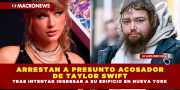 ARRESTAN A PRESUNTO ACOSADOR DE TAYLOR SWIFT TRAS INTENTAR INGRESAR A SU EDIFICIO EN NUEVA YORK