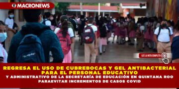 REGRESA EL USO DE CUBREBOCAS Y GEL ANTIBACTERIAL PARA EL PERSONAL EDUCATIVO Y ADMINISTRATIVO DE LA SECRETARÍA DE EDUCACIÓN EN QUINTANA ROO PARA EVITAR INCREMENTOS DE CASOS COVID