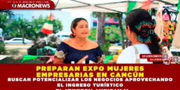 PREPARAN EXPO MUJERES EMPRESARIAS EN CANCÚN BUSCAN POTENCIALIZAR LOS NEGOCIOS APROVECHANDO EL INGRESO TURÍSTICO