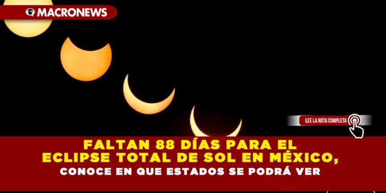 FALTAN 88 DÍAS PARA EL ECLIPSE TOTAL DE SOL EN MÉXICO, CONOCE EN QUE ESTADOS SE PODRÁ VER