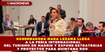 GOBERNADORA MARA LEZAMA LLEGA A LA FERIA INTERNACIONAL DEL TURISMO EN MADRID Y EXPONE ESTRATEGIAS Y PROYECTOS PARA QUINTANA ROO