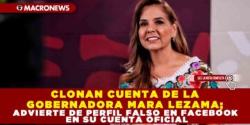 CLONAN CUENTA DE LA GOBERNADORA MARA LEZAMA; ADVIERTE DE PERFIL FALSO EN FACEBOOK EN SU CUENTA OFICIAL