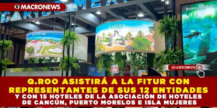 Q.ROO ASISTIRÁ A LA FITUR CON REPRESENTANTES DE SUS 12 ENTIDADES Y CON 15 HOTELES DE LA ASOCIACIÓN DE HOTELES DE CANCÚN, PUERTO MORELOS E ISLA MUJERES