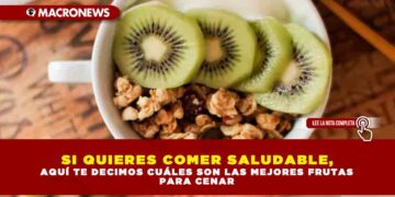 SI QUIERES COMER SALUDABLE, AQUÍ TE DECIMOS CUÁLES SON LAS MEJORES FRUTAS PARA CENAR