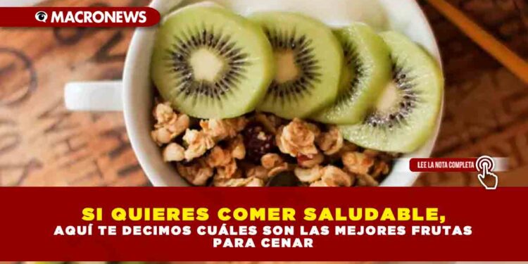 SI QUIERES COMER SALUDABLE, AQUÍ TE DECIMOS CUÁLES SON LAS MEJORES FRUTAS PARA CENAR