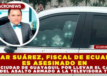 CESAR SUÁREZ, FISCAL DE ECUADOR ES ASESINADO EN LA CIUDAD DE GUAYAQUIL POR LLEVAR EL CASO DEL ASALTO ARMADO A LA TELEVISORA TC