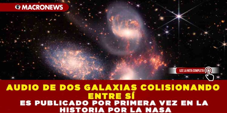 AUDIO DE DOS GALAXIAS COLISIONANDO ENTRE SÍ ES PUBLICADO POR PRIMERA VEZ EN LA HISTORIA POR LA NASA