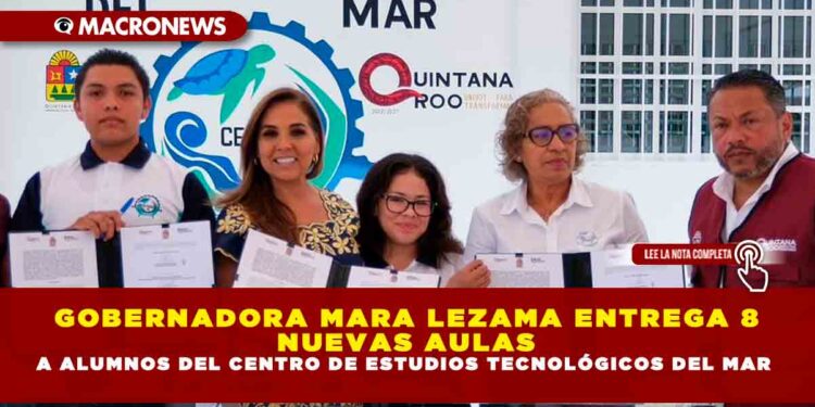 GOBERNADORA MARA LEZAMA ENTREGA 8 NUEVAS AULAS A ALUMNOS DEL CENTRO DE ESTUDIOS TECNOLÓGICOS DEL MAR