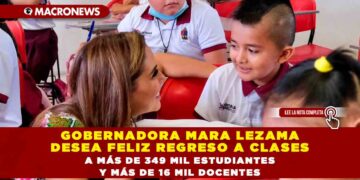 GOBERNADORA MARA LEZAMA DESEA FELIZ REGRESO A CLASES A MÁS DE 349 MIL ESTUDIANTES Y MÁS DE 16 MIL DOCENTES