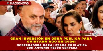 GRAN INVERSIÓN EN OBRA PÚBLICA PARA QUINTANA ROO EN 2024: GOBERNADORA MARA LEZAMA EN PLÁTICA CON ANTONIO PELÓN CERVERA