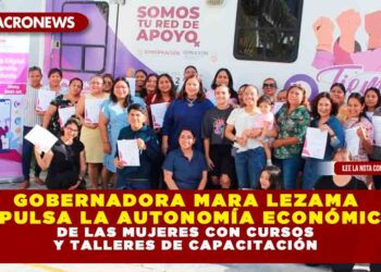 GOBERNADORA MARA LEZAMA IMPULSA LA AUTONOMÍA ECONÓMICA DE LAS MUJERES CON CURSOS Y TALLERES DE CAPACITACIÓN