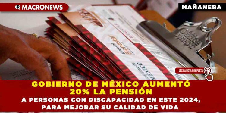 Gobierno de México aumentó 20% la pensión a personas con discapacidad en este 2024, para mejorar su calidad de vida