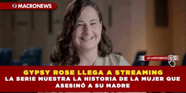 GYPSY ROSE LLEGA A STREAMING LA SERIE MUESTRA LA HISTORIA DE LA MUJER QUE ASESINÓ A SU MADRE