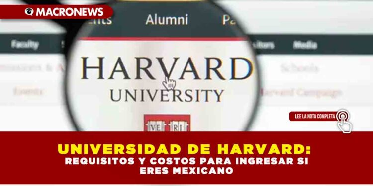 UNIVERSIDAD DE HARVARD: REQUISITOS Y COSTOS PARA INGRESAR SI ERES MEXICANO