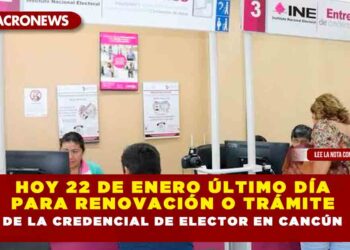 HOY 22 DE ENERO ÚLTIMO DÍA PARA RENOVACIÓN O TRÁMITE DE LA CREDENCIAL DE ELECTOR EN CANCÚN
