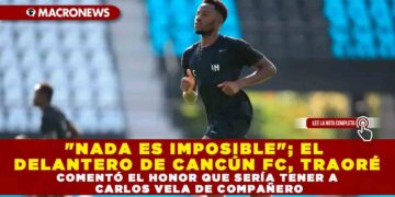 «NADA ES IMPOSIBLE»; EL DELANTERO DE CANCÚN FC, TRAORÉ COMENTÓ EL HONOR QUE SERÍA TENER A CARLOS VELA DE COMPAÑERO