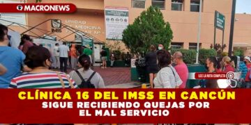 CLÍNICA 16 DEL IMSS EN CANCÚN SIGUE RECIBIENDO QUEJAS POR EL MAL SERVICIO