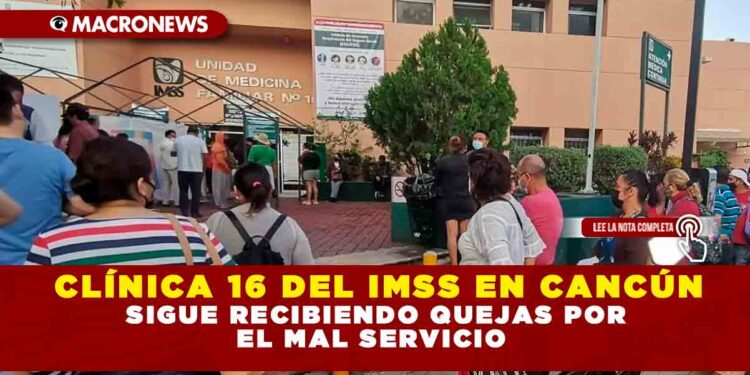 CLÍNICA 16 DEL IMSS EN CANCÚN SIGUE RECIBIENDO QUEJAS POR EL MAL SERVICIO