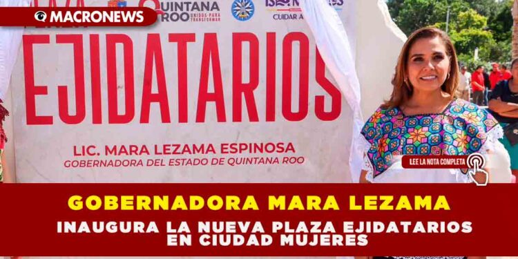 GOBERNADORA MARA LEZAMA  INAUGURA LA NUEVA PLAZA EJIDATARIOS EN CIUDAD MUJERES